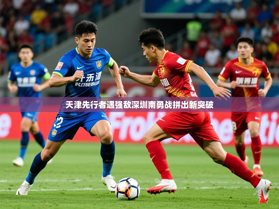 2025ued体育天津先行者遇强敌深圳南勇战拼出新突破