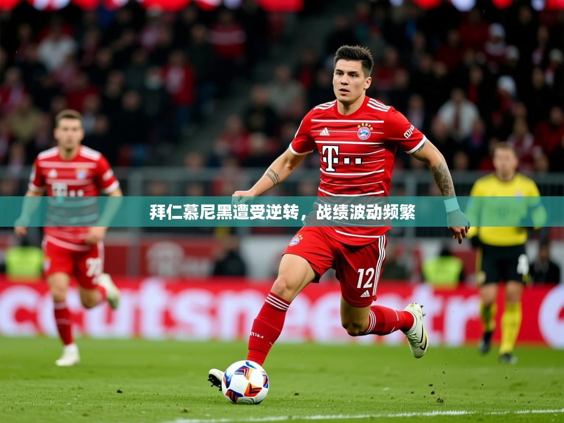 2025ued体育网页版登陆拜仁慕尼黑遭受逆转，战绩波动频繁