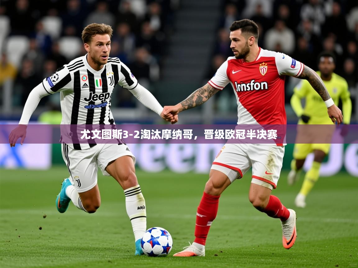 2025ued体育下载尤文图斯3-2淘汰摩纳哥，晋级欧冠半决赛