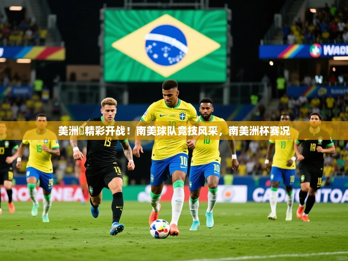 2025ued体育网页版美洲盃精彩开战！南美球队竞技风采，南美洲杯赛况