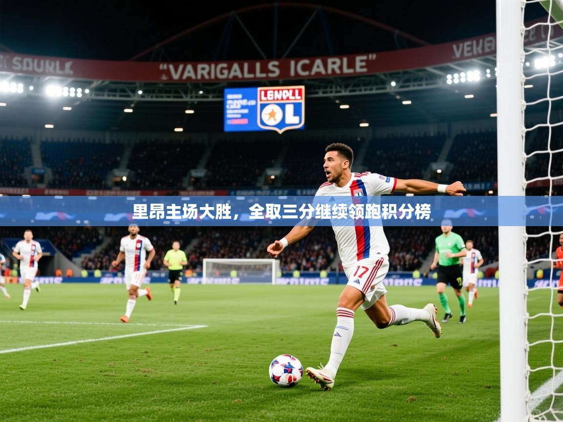 2025ued体育赛事里昂主场大胜，全取三分继续领跑积分榜