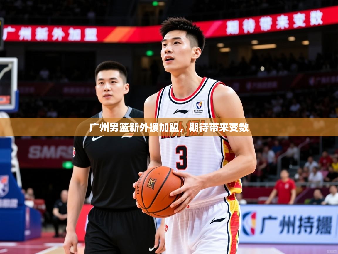 2025ued体育官网广州男篮新外援加盟,期待带来变数 第1张