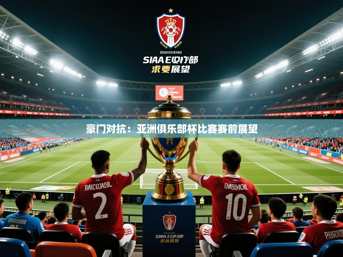 2025ued体育网页版豪门对抗：亚洲俱乐部杯比赛赛前展望